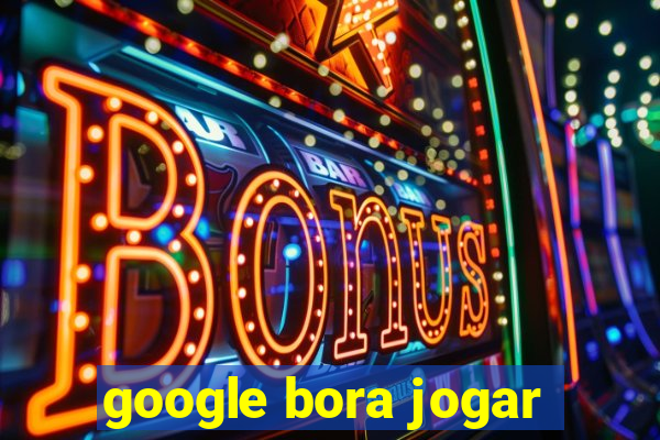 google bora jogar